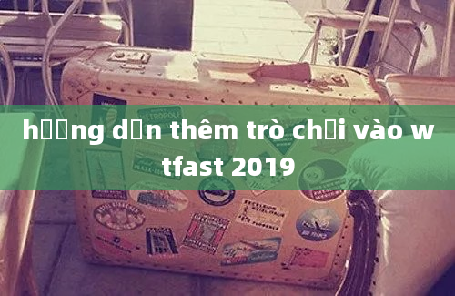 hướng dẫn thêm trò chơi vào wtfast 2019