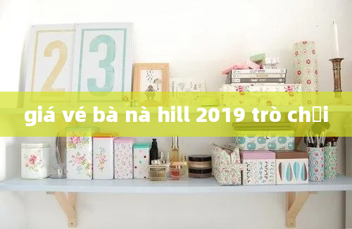 giá vé bà nà hill 2019 trò chơi