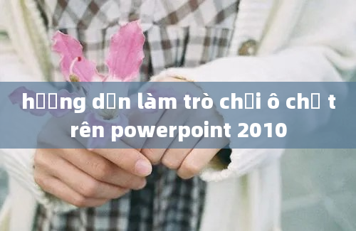 hướng dẫn làm trò chơi ô chữ trên powerpoint 2010