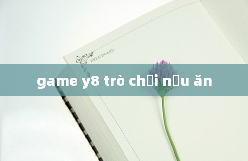 game y8 trò chơi nấu ăn