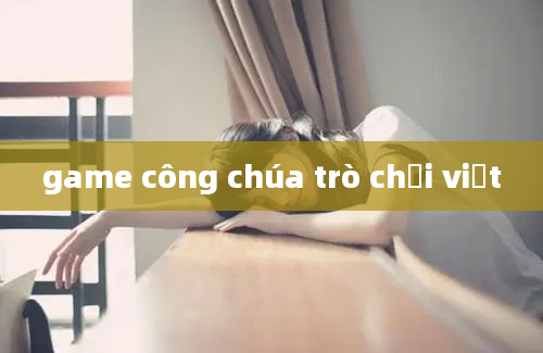 game công chúa trò chơi việt