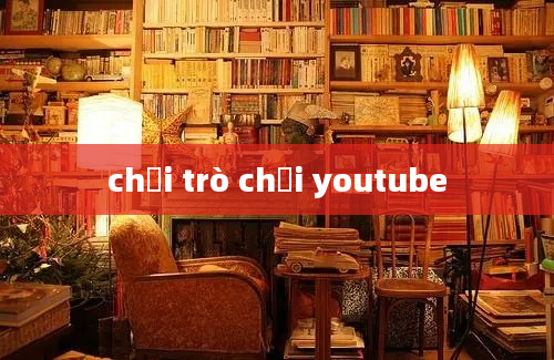 chơi trò chơi youtube