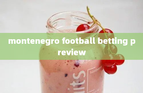 montenegro football betting preview