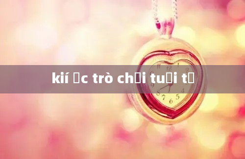 kií ức trò chơi tuổi tơ