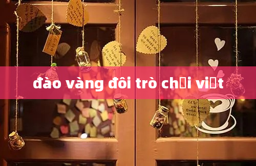 đào vàng đôi trò chơi việt