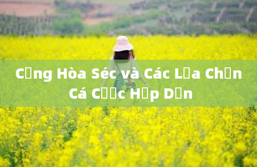 Cộng Hòa Séc và Các Lựa Chọn Cá Cược Hấp Dẫn