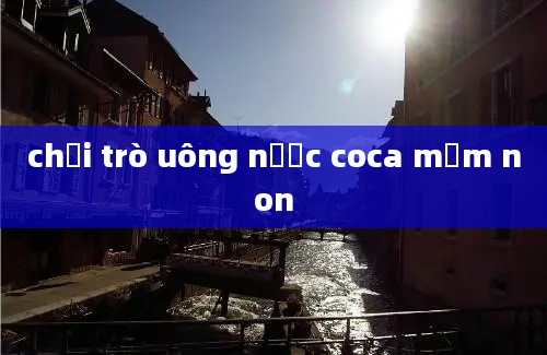 chơi trò uông nước coca mầm non