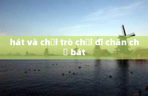 hát và chơi trò chơi đi chân chữ bát