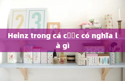 Heinz trong cá cược có nghĩa là gì