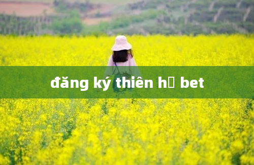 đăng ký thiên hạ bet