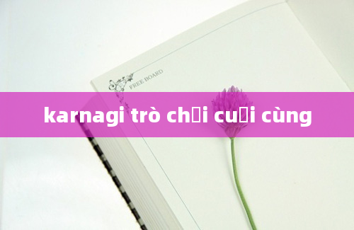 karnagi trò chơi cuối cùng