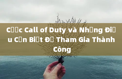 Cược Call of Duty và Những Điều Cần Biết Để Tham Gia Thành Công