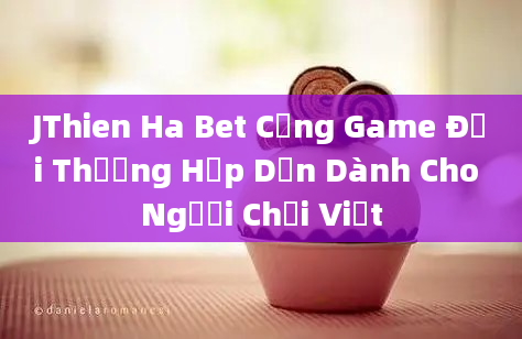 JThien Ha Bet Cổng Game Đổi Thưởng Hấp Dẫn Dành Cho Người Chơi Việt