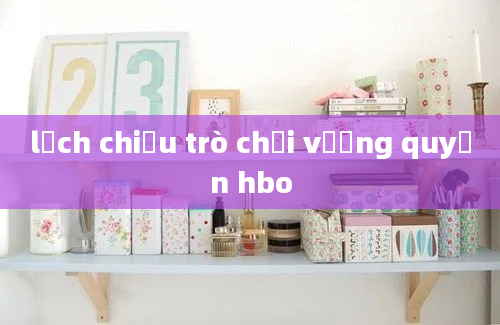 lịch chiếu trò chơi vương quyền hbo