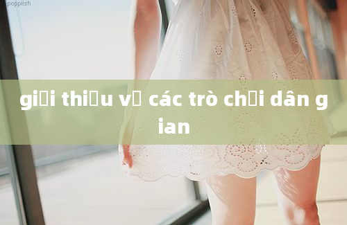 giới thiệu về các trò chơi dân gian