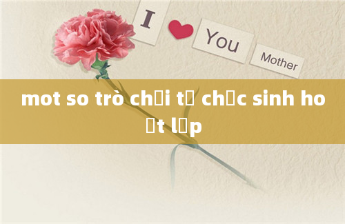 mot so trò chơi tổ chức sinh hoạt lớp