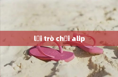 lời trò chơi alip