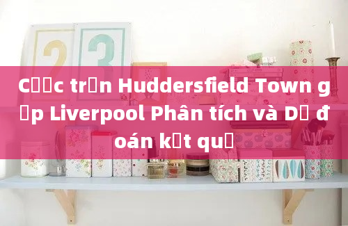 Cược trận Huddersfield Town gặp Liverpool Phân tích và Dự đoán kết quả