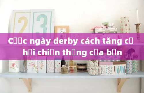 Cược ngày derby cách tăng cơ hội chiến thắng của bạn