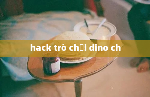 hack trò chơi dino ch