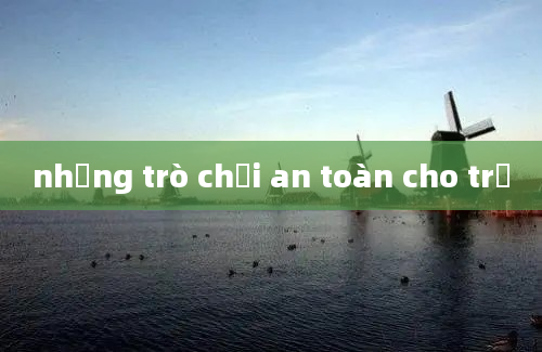 những trò chơi an toàn cho trẻ