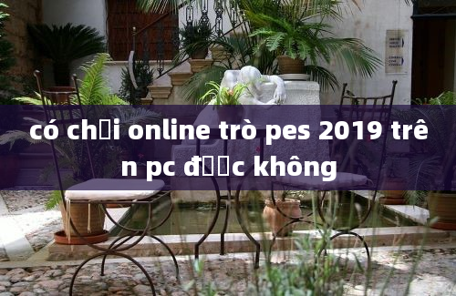 có chơi online trò pes 2019 trên pc được không