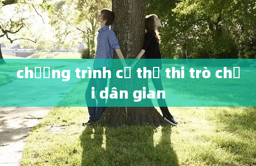 chương trình cụ thể thi trò chơi dân gian