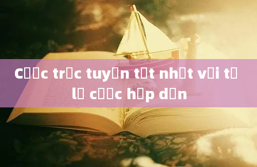 Cược trực tuyến tốt nhất với tỷ lệ cược hấp dẫn