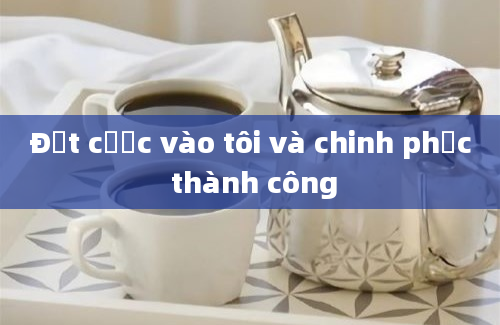 Đặt cược vào tôi và chinh phục thành công