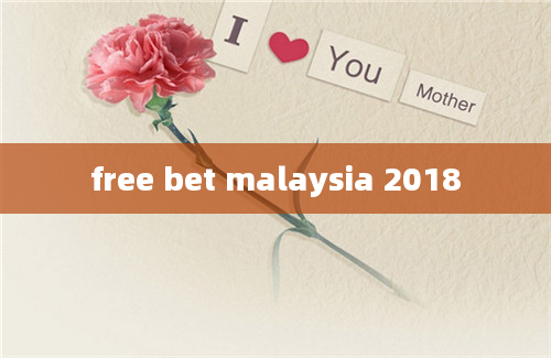 free bet malaysia 2018