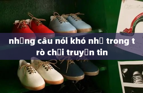 những câu nói khó nhớ trong trò chơi truyền tin