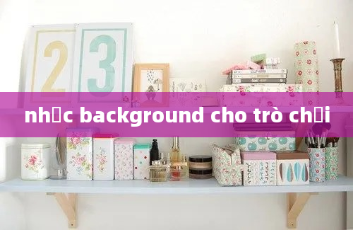 nhạc background cho trò chơi