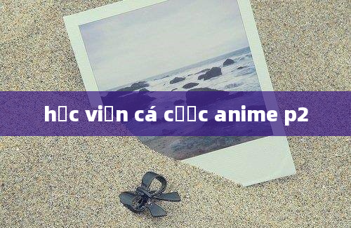 học viện cá cược anime p2