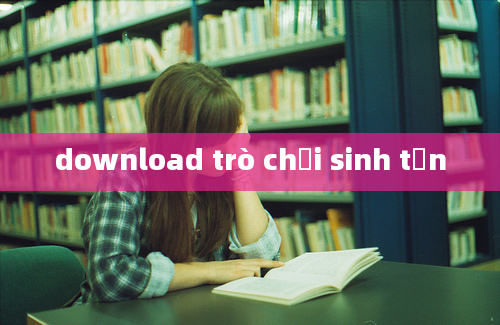 download trò chơi sinh tồn