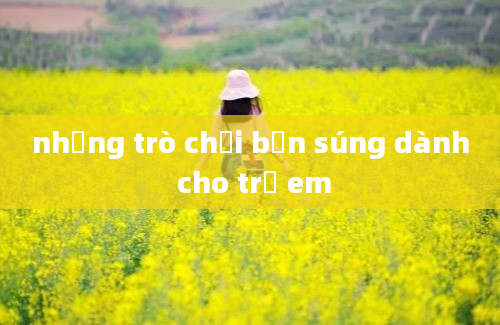 những trò chơi bắn súng dành cho trẻ em