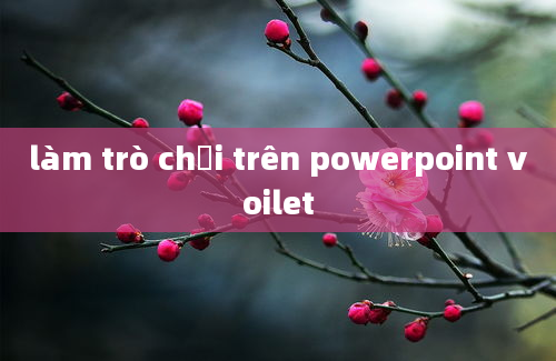 làm trò chơi trên powerpoint voilet