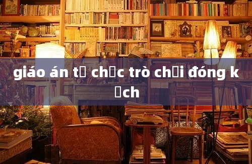 giáo án tổ chức trò chơi đóng kịch