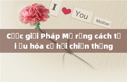 Cược giải Pháp Mở rộng cách tối ưu hóa cơ hội chiến thắng