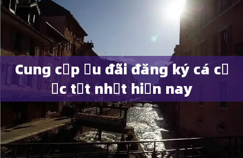 Cung cấp ưu đãi đăng ký cá cược tốt nhất hiện nay