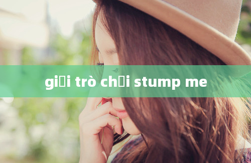 giải trò chơi stump me