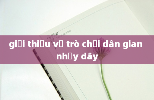 giới thiệu về trò chơi dân gian nhảy dây