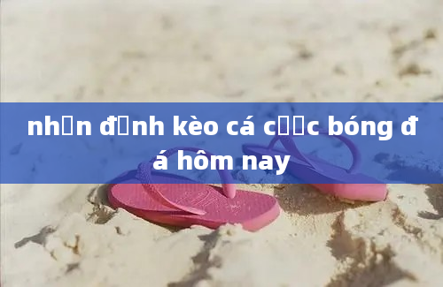 nhận định kèo cá cược bóng đá hôm nay