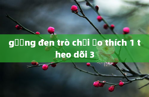 gương đen trò chơi ảo thích 1 theo dõi 3