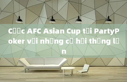 Cược AFC Asian Cup tại PartyPoker với những cơ hội thắng lớn