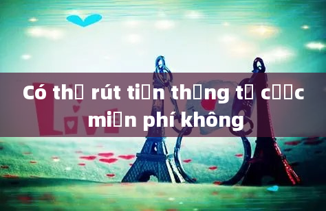 Có thể rút tiền thắng từ cược miễn phí không