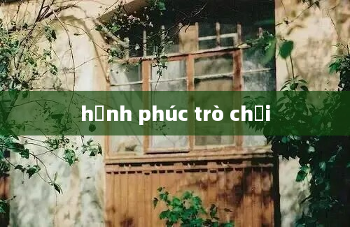 hạnh phúc trò chơi