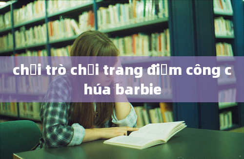 chơi trò chơi trang điểm công chúa barbie