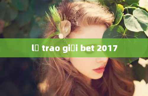 lễ trao giải bet 2017