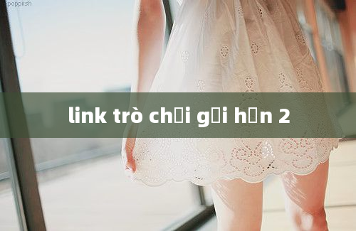 link trò chơi gọi hồn 2