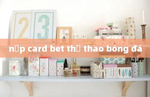 nạp card bet thể thao bóng đá